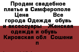  Продам свадебное платье в Симферополе › Цена ­ 25 000 - Все города Одежда, обувь и аксессуары » Женская одежда и обувь   . Кировская обл.,Сошени п.